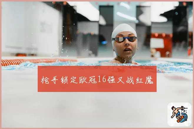 枪手锁定欧冠16强又战红魔